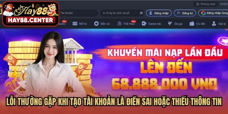 Lỗi thường gặp khi tạo tài khoản là điền sai hoặc thiếu thông tin cần thiết