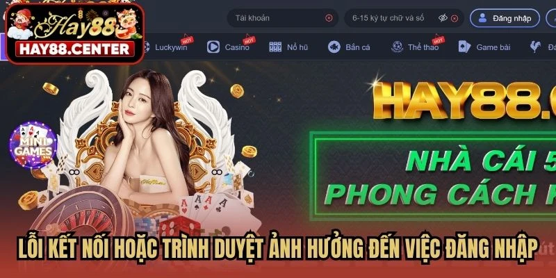Lỗi kết nối hoặc trình duyệt ảnh hưởng đến việc đăng nhập