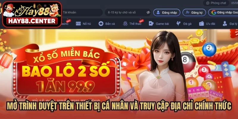 Mở trình duyệt trên thiết bị cá nhân và truy cập địa chỉ chính thức của HAY88