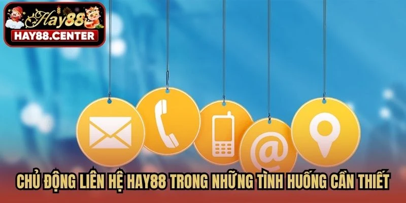 Chủ động liên hệ HAY88 trong những tình huống cần thiết