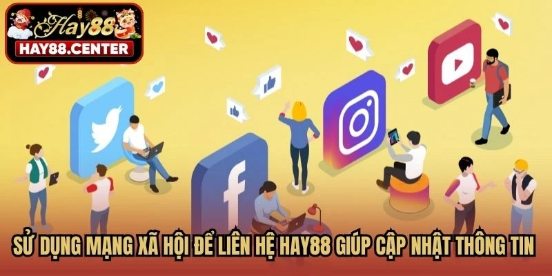 Sử dụng mạng xã hội để liên hệ HAY88 giúp cập nhật thông tin mới